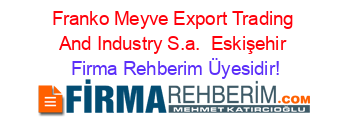 Franko+Meyve+Export+Trading+And+Industry+S.a. +Eskişehir Firma+Rehberim+Üyesidir!